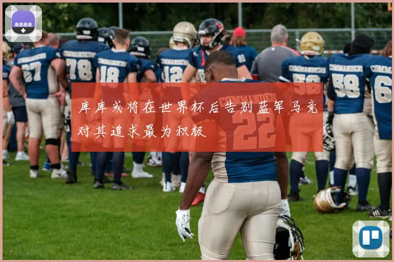 库库或将在世界杯后告别蓝军马竞对其追求最为积极