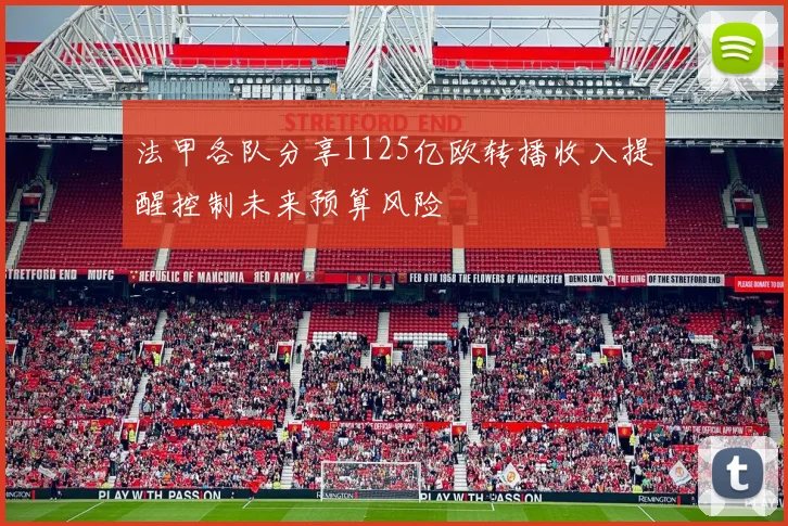 法甲各队分享1125亿欧转播收入提醒控制未来预算风险