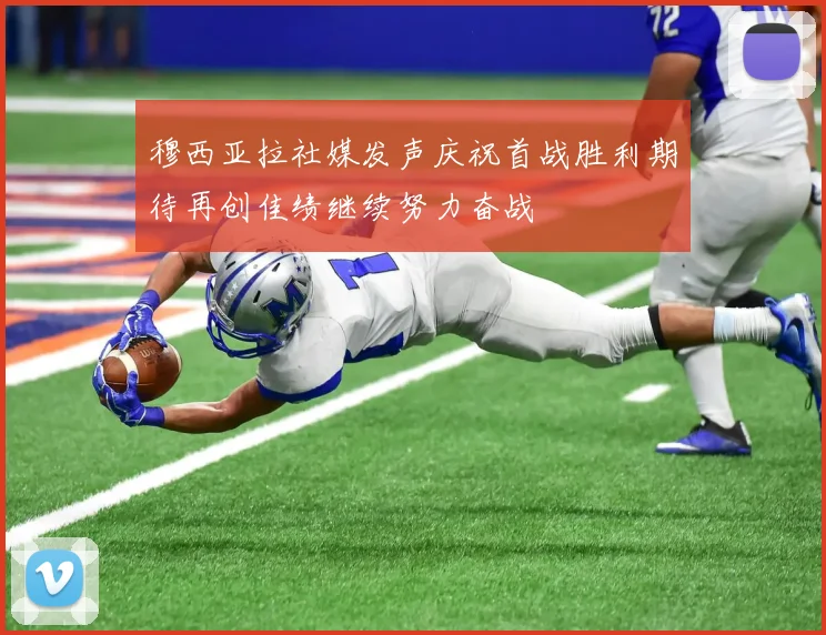 穆西亚拉社媒发声庆祝首战胜利期待再创佳绩继续努力奋战